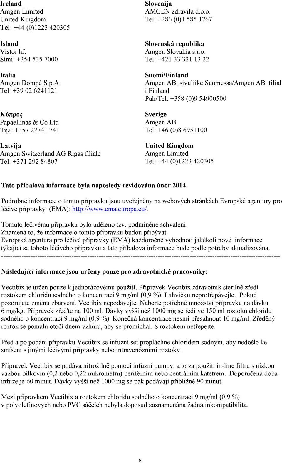 Amgen AB Tel: +46 (0)8 6951100 United Kingdom Amgen Limited Tel: +44 (0)1223 420305 Tato příbalová informace byla naposledy revidována únor 2014.