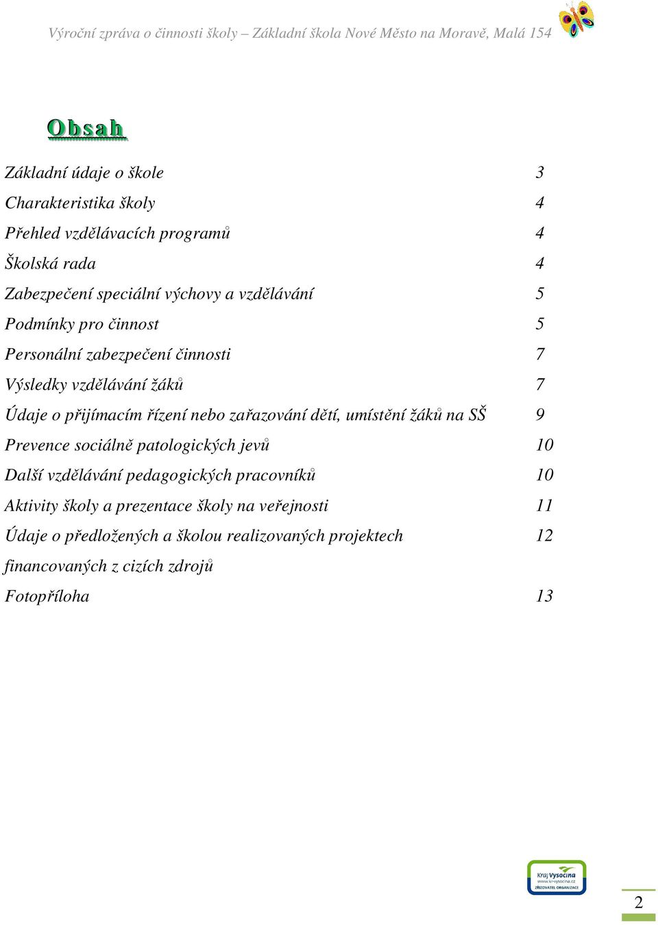 zařazování dětí, umístění žáků na SŠ 9 Prevence sociálně patologických jevů 10 Další vzdělávání pedagogických pracovníků 10 Aktivity