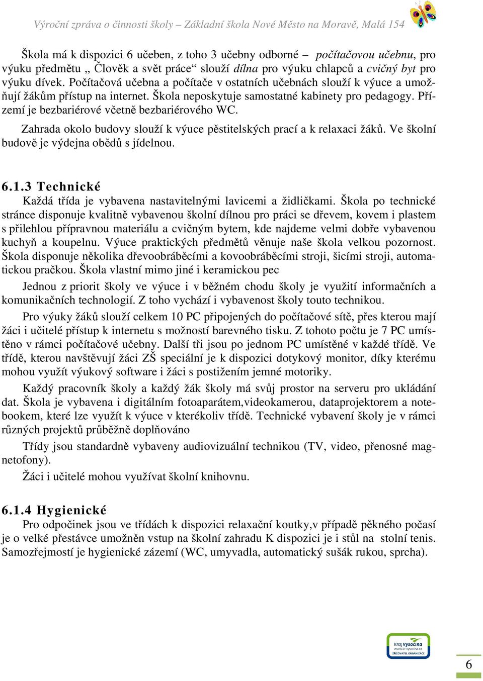 Přízemí je bezbariérové včetně bezbariérového WC. Zahrada okolo budovy slouží k výuce pěstitelských prací a k relaxaci žáků. Ve školní budově je výdejna obědů s jídelnou. 6.1.