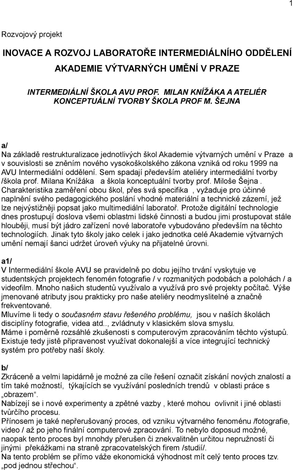 Sem spadají především ateliéry intermediální tvorby /škola prof. Milana Knížáka a škola konceptuální tvorby prof. Miloše Šejna.