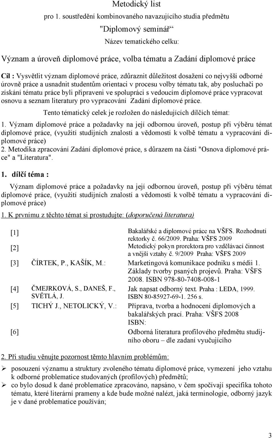 diplomové práce, zdůraznit důležitost dosažení co nejvyšší odborné úrovně práce a usnadnit studentům orientaci v procesu volby tématu tak, aby posluchači po získání tématu práce byli připraveni ve