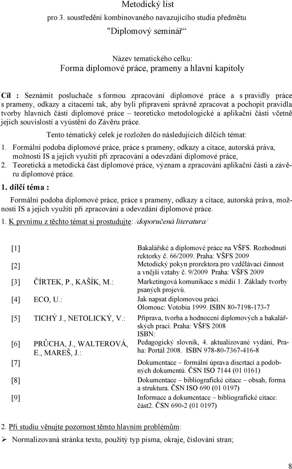 diplomové práce a s pravidly práce s prameny, odkazy a citacemi tak, aby byli připraveni správně zpracovat a pochopit pravidla tvorby hlavních částí diplomové práce teoreticko metodologické a