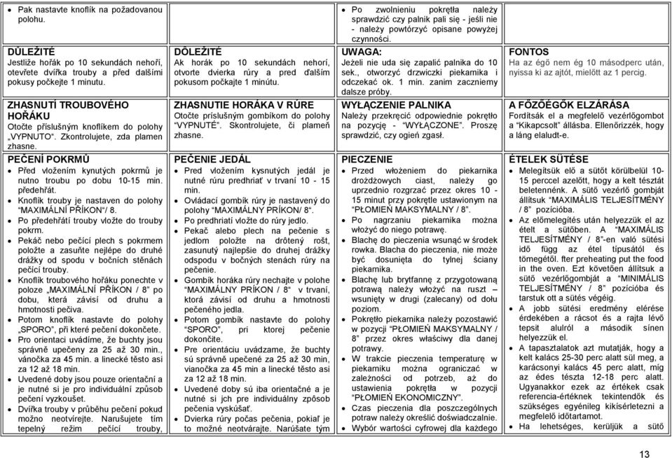 WYŁĄCZENIE PALNIKA Należy przekręcić odpowiednie pokrętło na pozycję - WYŁĄCZONE. Proszę sprawdzić, czy ogień zgasł.