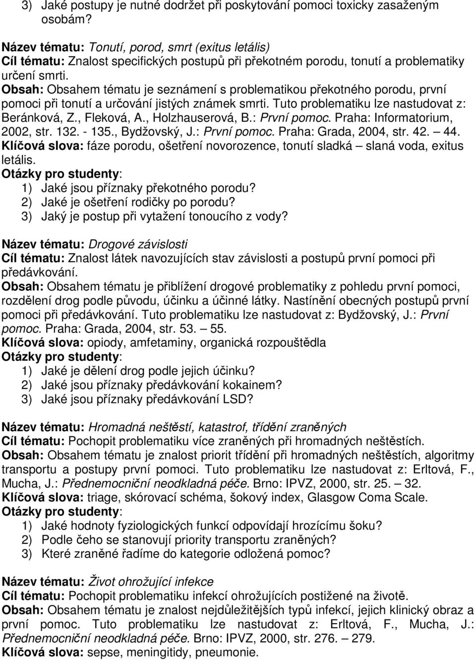 Obsah: Obsahem tématu je seznámení s problematikou překotného porodu, první pomoci při tonutí a určování jistých známek smrti. Tuto problematiku lze nastudovat z: Beránková, Z., Fleková, A.