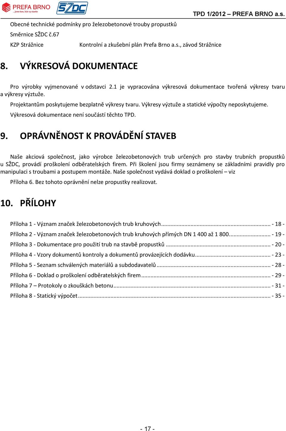 Výkresy výztuže a statické výpočty neposkytujeme. Výkresová dokumentace není součástí těchto TPD. 9.