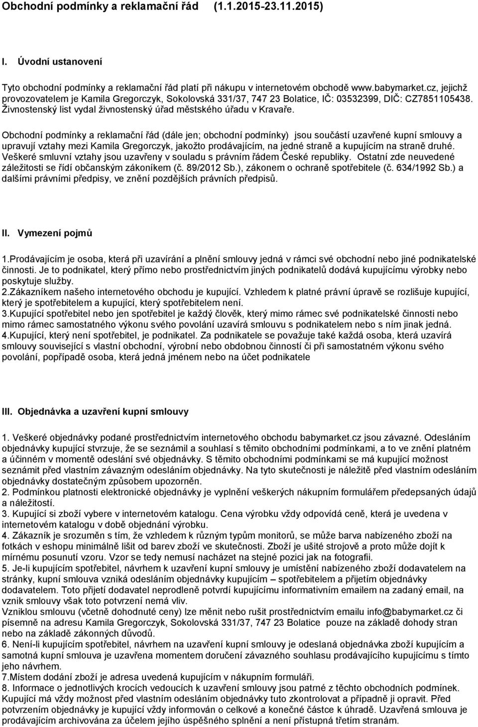 Obchodní podmínky a reklamační řád (dále jen; obchodní podmínky) jsou součástí uzavřené kupní smlouvy a upravují vztahy mezi Kamila Gregorczyk, jakožto prodávajícím, na jedné straně a kupujícím na