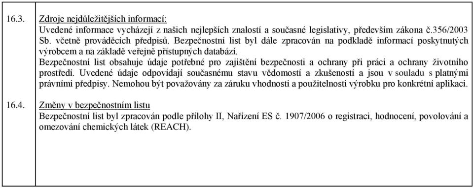 Bezpečnostní list obsahuje údaje potřebné pro zajištění bezpečnosti a ochrany při práci a ochrany životního prostředí.