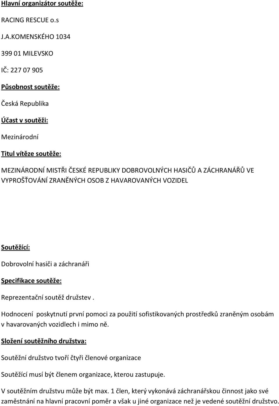 KOMENSKÉHO 1034 399 01 MILEVSKO IČ: 227 07 905 Působnost soutěže: Česká Republika Účast v soutěži: Mezinárodní Titul vítěze soutěže: MEZINÁRODNÍ MISTŘI ČESKÉ REPUBLIKY DOBROVOLNÝCH HASIČŮ A