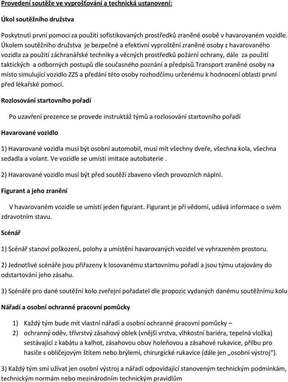 odborných postupů dle současného poznání a předpisů.transport zraněné osoby na místo simulující vozidlo ZZS a předání této osoby rozhodčímu určenému k hodnocení oblasti první před lékařské pomoci.