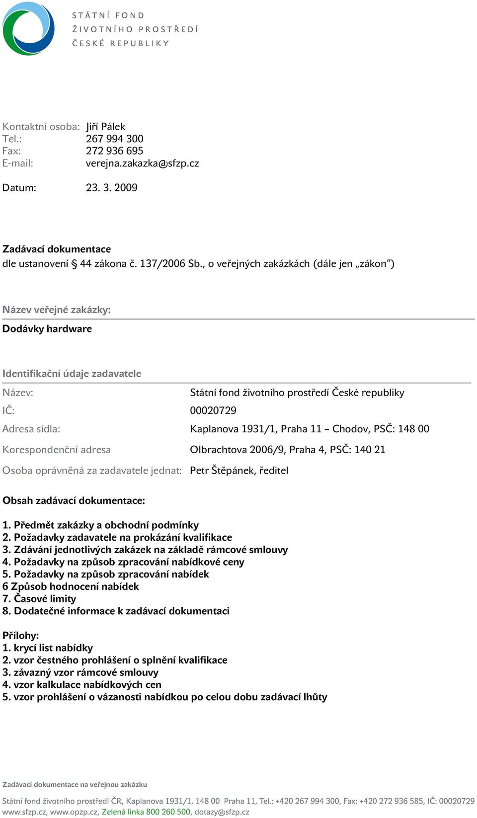 Kaplanova 1931/1, Praha 11 Chodov, PSČ: 148 00 Korespondenční adresa Olbrachtova 2006/9, Praha 4, PSČ: 140 21 Osoba oprávněná za zadavatele jednat: Petr Štěpánek, ředitel Obsah zadávací dokumentace:
