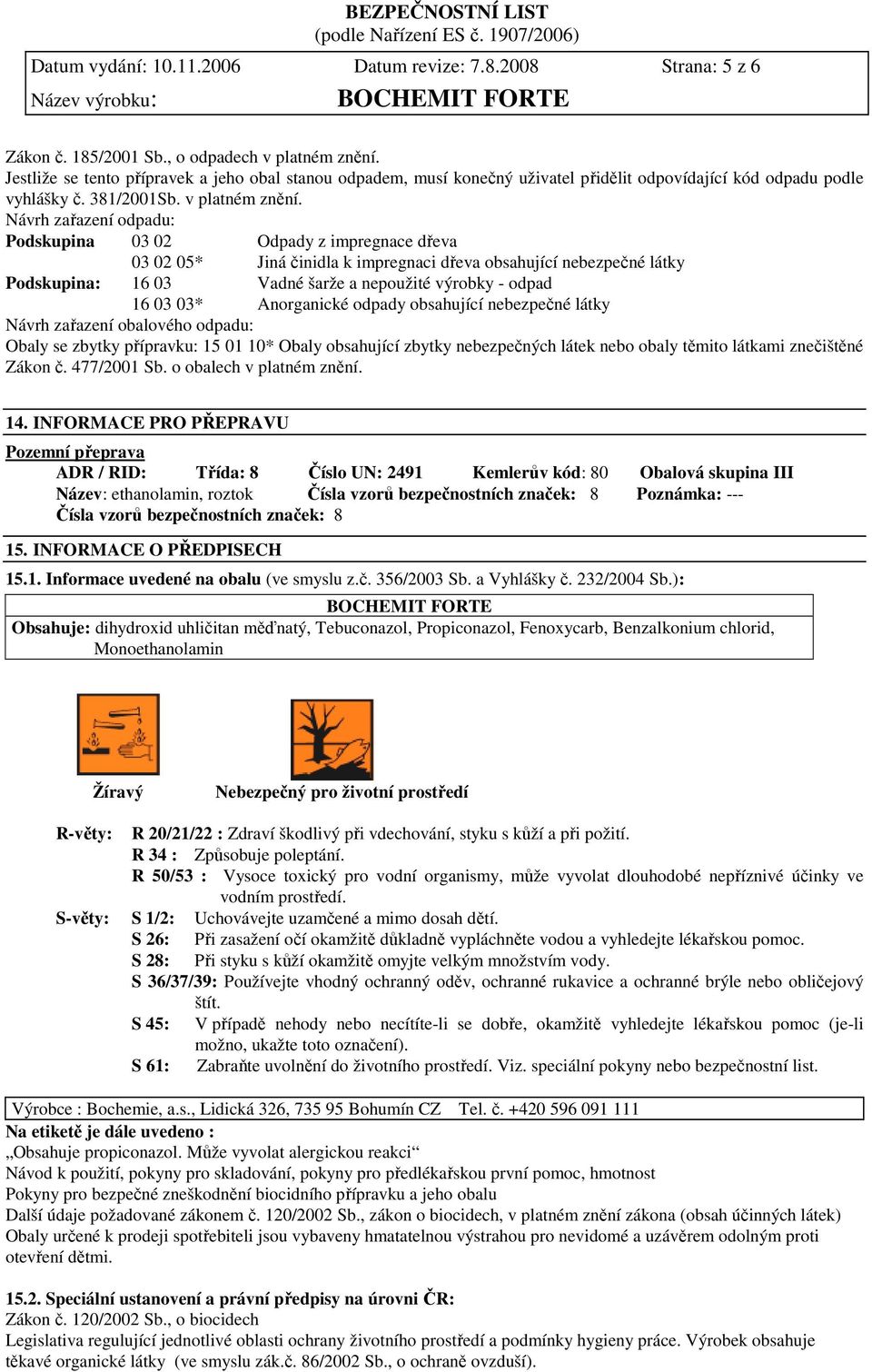 Návrh zařazení odpadu: Podskupina 03 02 Odpady z impregnace dřeva 03 02 05* Jiná činidla k impregnaci dřeva obsahující nebezpečné látky Podskupina: 16 03 Vadné šarže a nepoužité výrobky - odpad 16 03