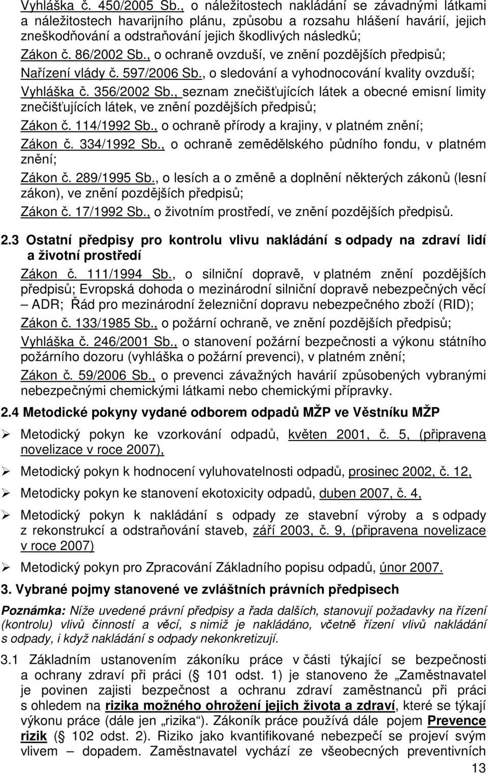 86/2002 Sb., o ochraně ovzduší, ve znění pozdějších předpisů; Nařízení vlády č. 597/2006 Sb., o sledování a vyhodnocování kvality ovzduší; Vyhláška č. 356/2002 Sb.