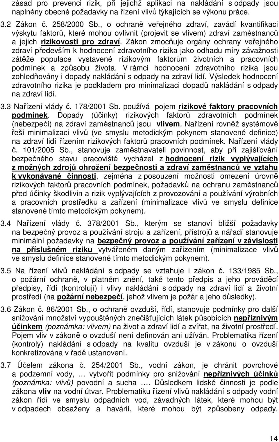 Zákon zmocňuje orgány ochrany veřejného zdraví především k hodnocení zdravotního rizika jako odhadu míry závažnosti zátěže populace vystavené rizikovým faktorům životních a pracovních podmínek a