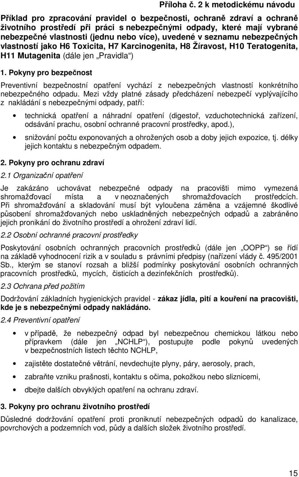 nebo více), uvedené v seznamu nebezpečných vlastností jako H6 Toxicita, H7 Karcinogenita, H8 Žíravost, H10 Teratogenita, H11 Mutagenita (dále jen Pravidla ) 1.