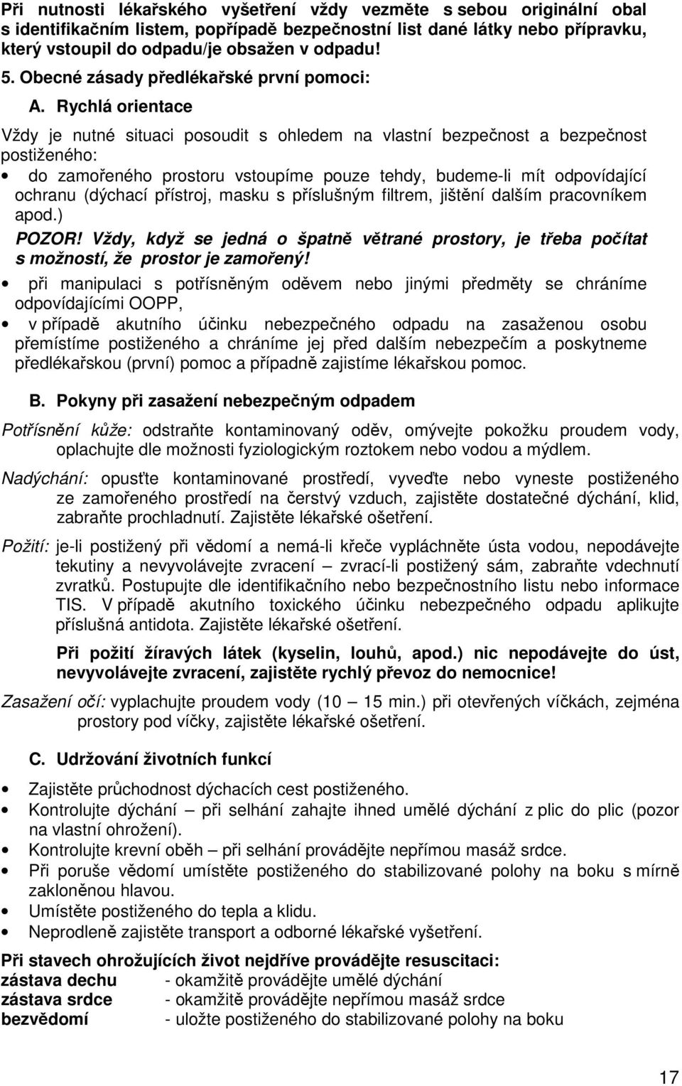 Rychlá orientace Vždy je nutné situaci posoudit s ohledem na vlastní bezpečnost a bezpečnost postiženého: do zamořeného prostoru vstoupíme pouze tehdy, budeme-li mít odpovídající ochranu (dýchací