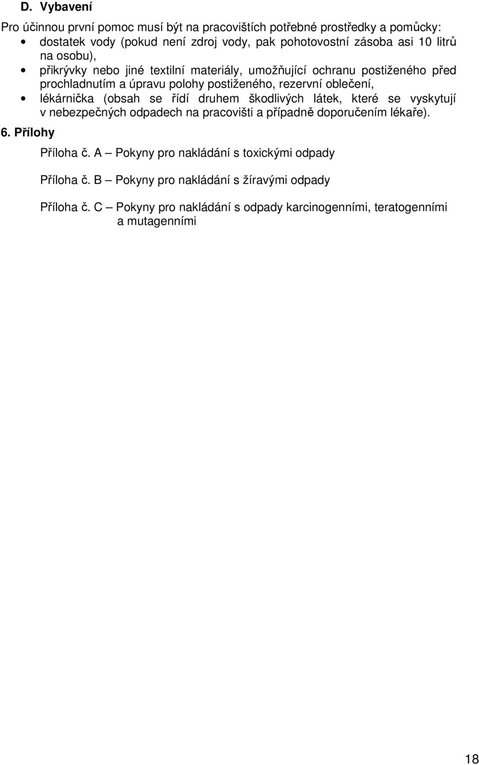 (obsah se řídí druhem škodlivých látek, které se vyskytují v nebezpečných odpadech na pracovišti a případně doporučením lékaře). 6. Přílohy Příloha č.