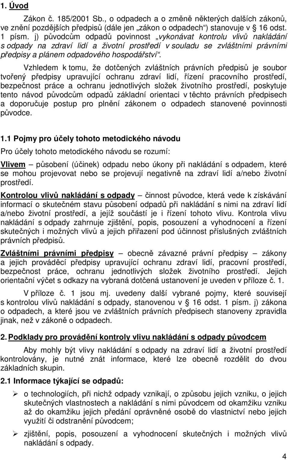 Vzhledem k tomu, že dotčených zvláštních právních předpisů je soubor tvořený předpisy upravující ochranu zdraví lidí, řízení pracovního prostředí, bezpečnost práce a ochranu jednotlivých složek