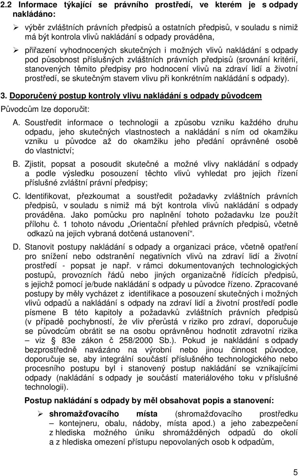 vlivů na zdraví lidí a životní prostředí, se skutečným stavem vlivu při konkrétním nakládání s odpady). 3. Doporučený postup kontroly vlivu nakládání s odpady původcem Původcům lze doporučit: A.