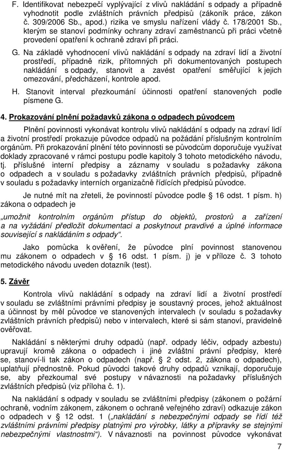 Na základě vyhodnocení vlivů nakládání s odpady na zdraví lidí a životní prostředí, případně rizik, přítomných při dokumentovaných postupech nakládání s odpady, stanovit a zavést opatření směřující k