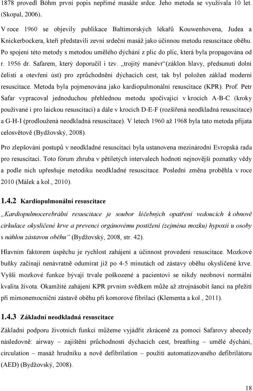 Po spojení této metody s metodou umělého dýchání z plic do plic, která byla propagována od r. 1956 dr. Safarem, který doporučil i tzv.