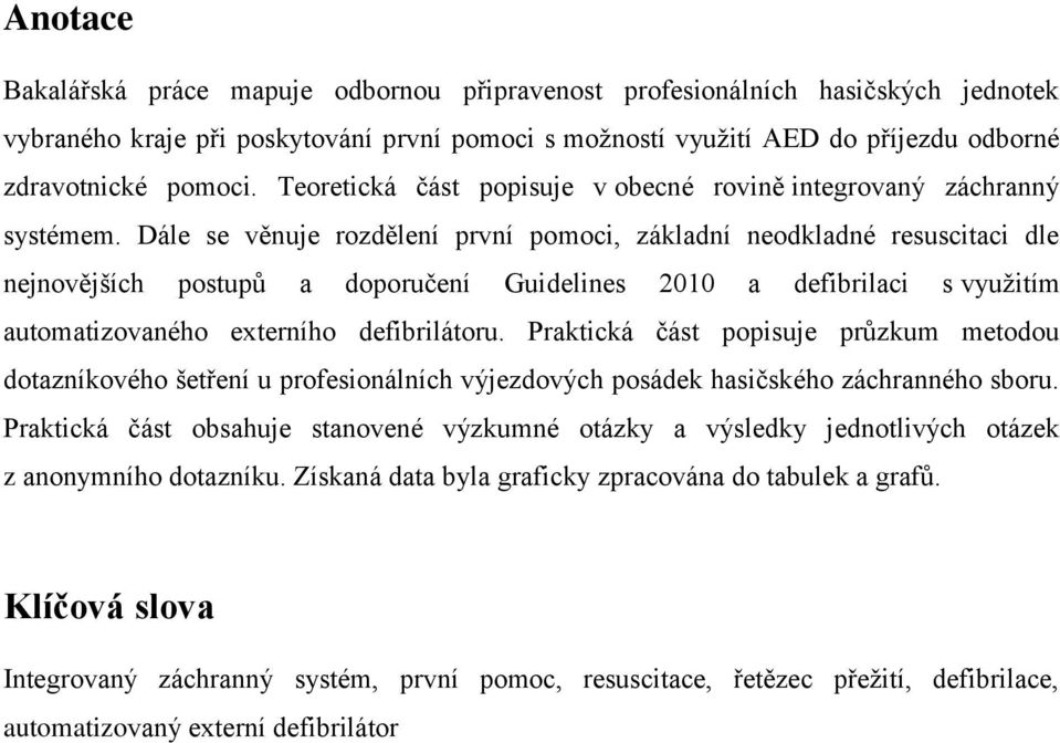 Dále se věnuje rozdělení první pomoci, základní neodkladné resuscitaci dle nejnovějších postupů a doporučení Guidelines 2010 a defibrilaci s využitím automatizovaného externího defibrilátoru.