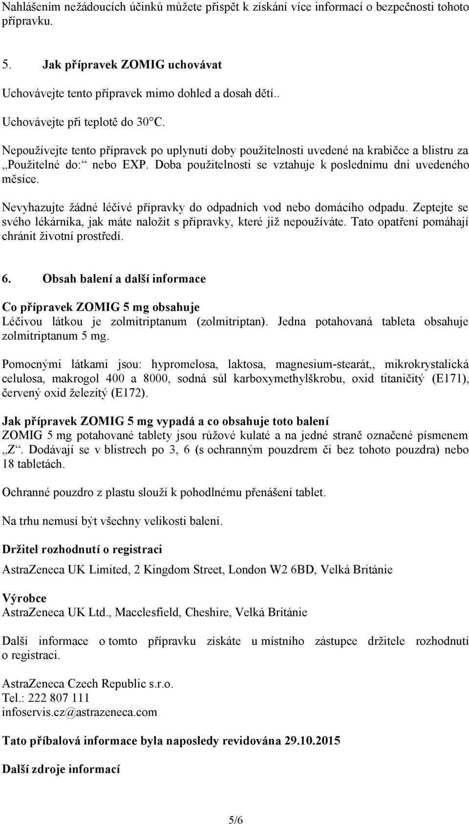 Doba použitelnosti se vztahuje k poslednímu dni uvedeného měsíce. Nevyhazujte žádné léčivé přípravky do odpadních vod nebo domácího odpadu.