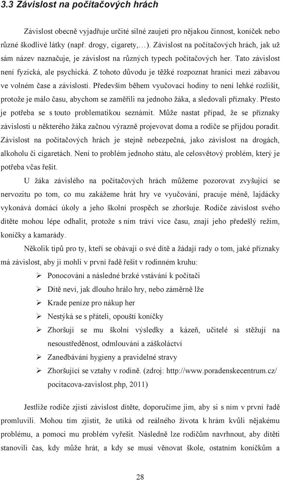 Z tohoto důvodu je těžké rozpoznat hranici mezi zábavou ve volném čase a závislostí.