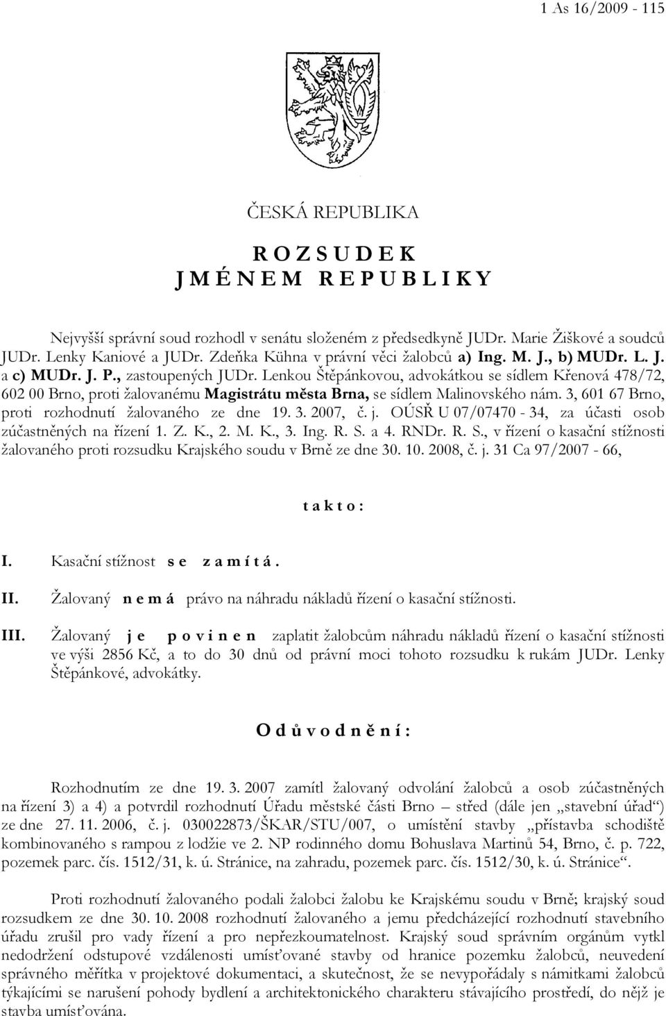 Lenkou Štěpánkovou, advokátkou se sídlem Křenová 478/72, 602 00 Brno, proti žalovanému Magistrátu města Brna, se sídlem Malinovského nám. 3, 601 67 Brno, proti rozhodnutí žalovaného ze dne 19. 3. 2007, č.