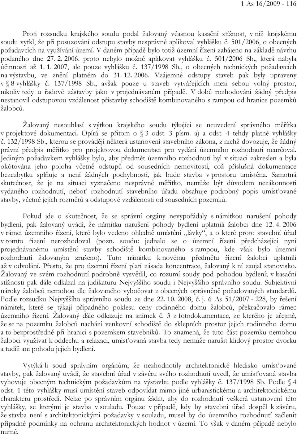 , která nabyla účinnosti až 1. 1. 2007, ale pouze vyhlášku č. 137/1998 Sb., o obecných technických požadavcích na výstavbu, ve znění platném do 31. 12. 2006.