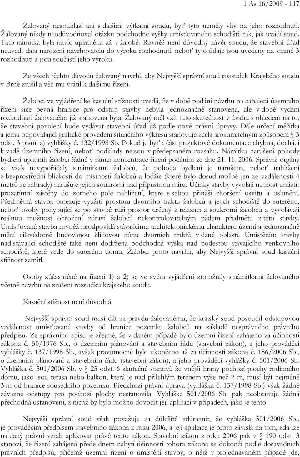 Rovněž není důvodný závěr soudu, že stavební úřad neuvedl data narození navrhovatelů do výroku rozhodnutí, neboť tyto údaje jsou uvedeny na straně 3 rozhodnutí a jsou součástí jeho výroku.