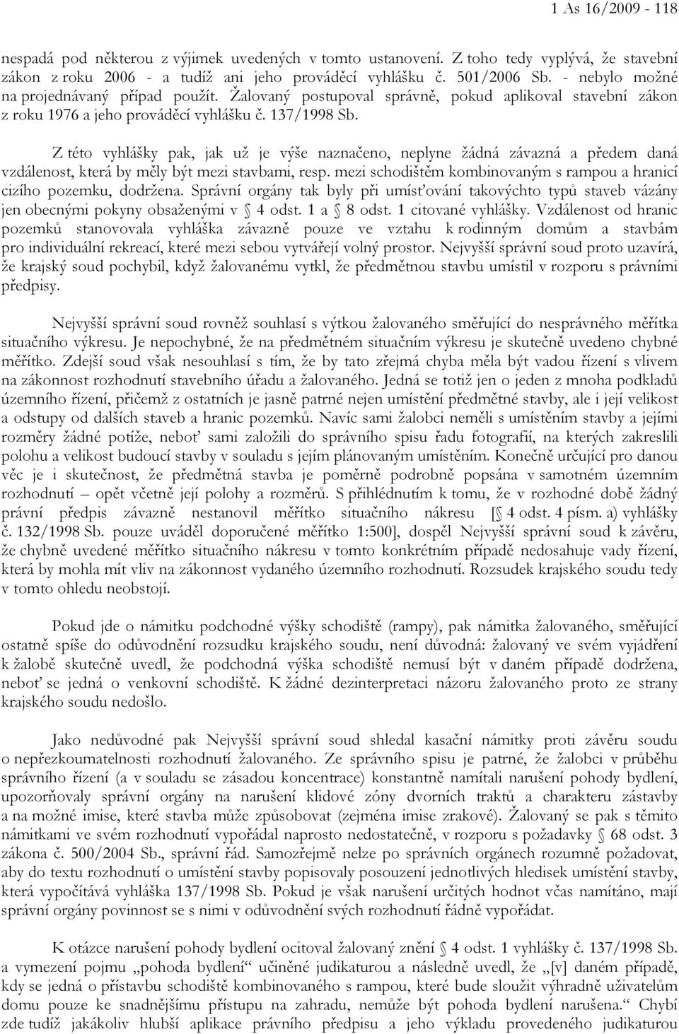 Z této vyhlášky pak, jak už je výše naznačeno, neplyne žádná závazná a předem daná vzdálenost, která by měly být mezi stavbami, resp.