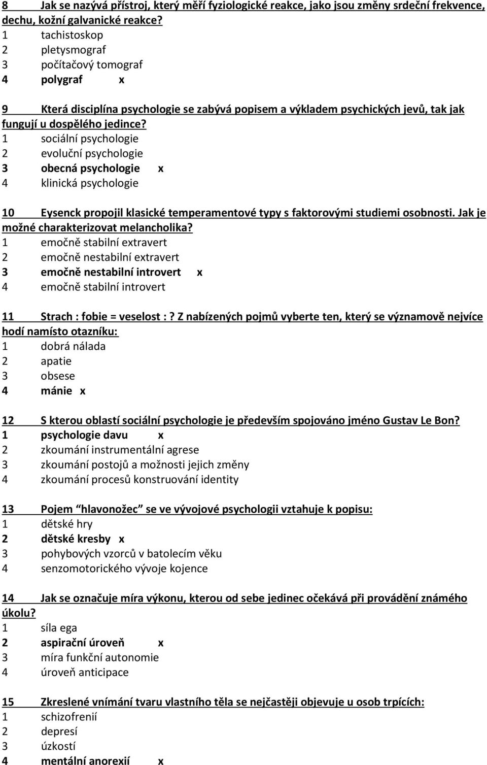 1 sociální psychologie 2 evoluční psychologie 3 obecná psychologie x 4 klinická psychologie 10 Eysenck propojil klasické temperamentové typy s faktorovými studiemi osobnosti.