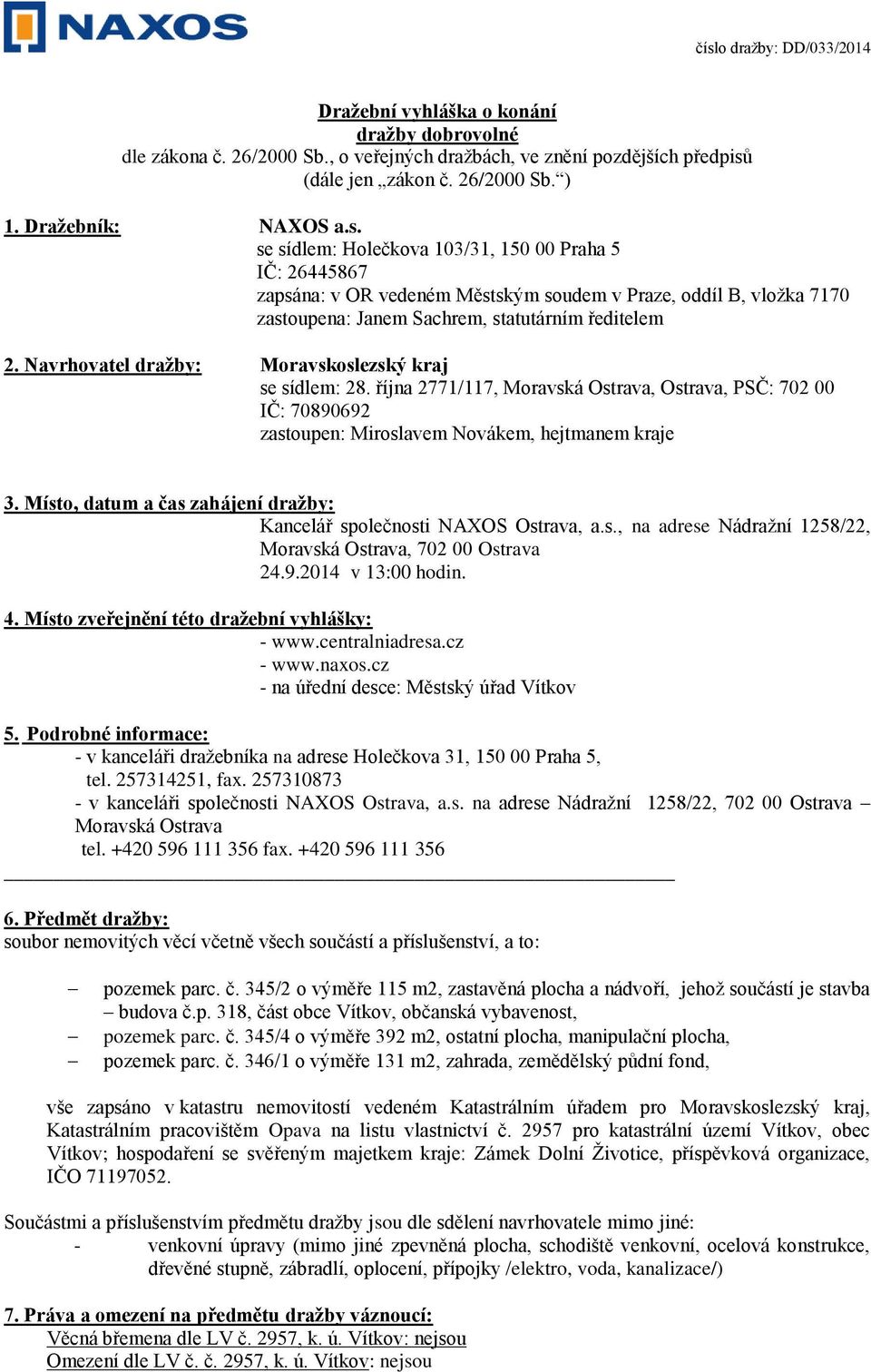 se sídlem: Holečkova 103/31, 150 00 Praha 5 IČ: 26445867 zapsána: v OR vedeném Městským soudem v Praze, oddíl B, vložka 7170 zastoupena: Janem Sachrem, statutárním ředitelem 2.