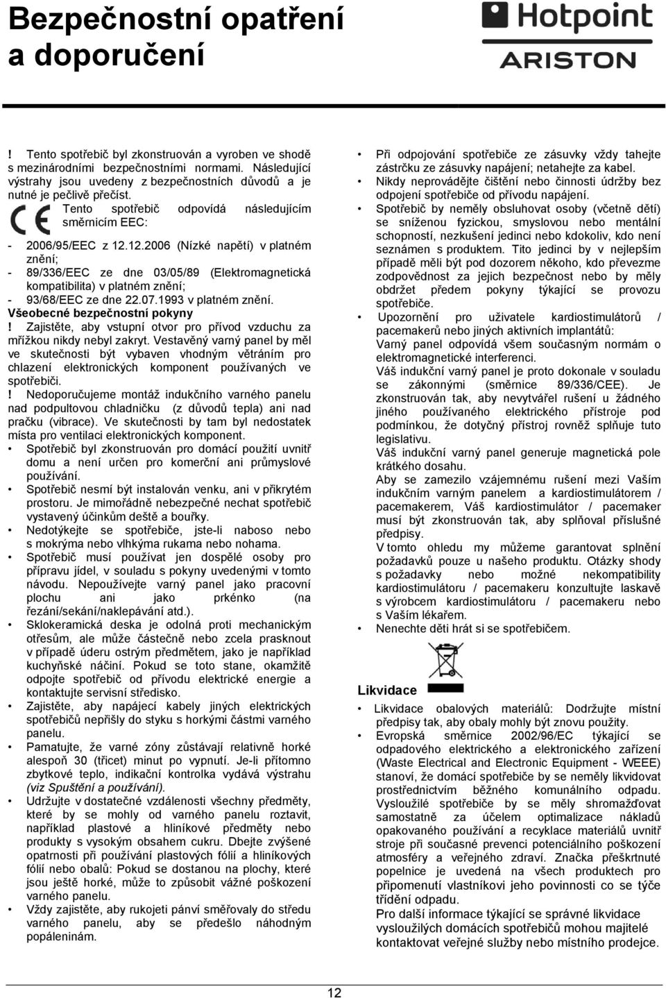 12.2006 (Nízké napětí) v platném znění; - 89/336/EEC ze dne 03/05/89 (Elektromagnetická kompatibilita) v platném znění; - 93/68/EEC ze dne 22.07.1993 v platném znění. Všeobecné bezpečnostní pokyny!