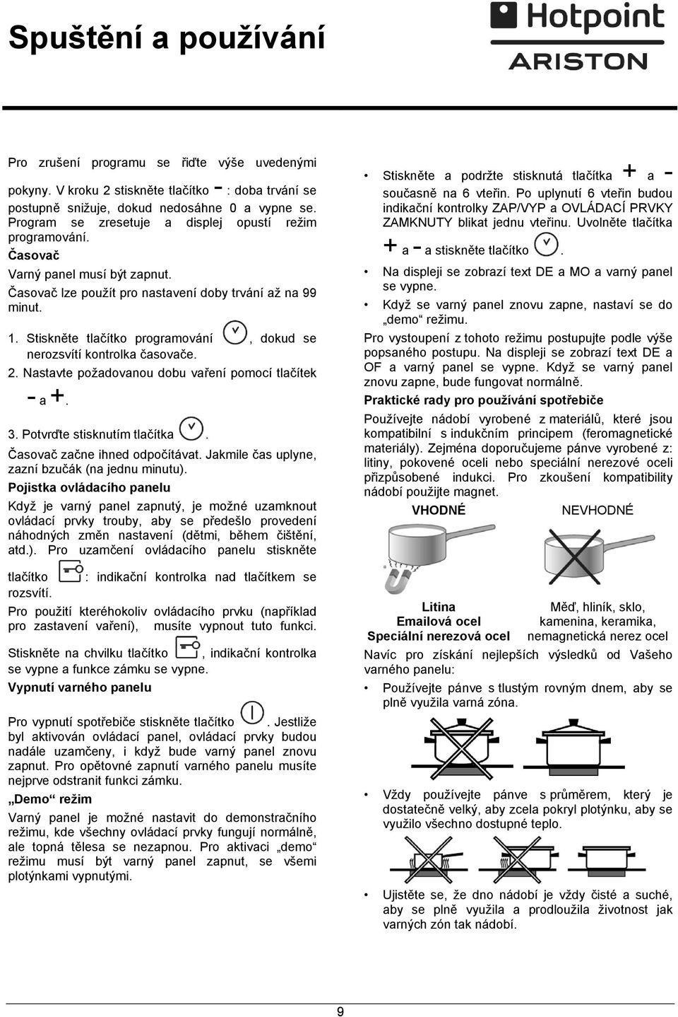 Stiskněte tlačítko programování, dokud se nerozsvítí kontrolka časovače. 2. Nastavte požadovanou dobu vaření pomocí tlačítek - a +. 3. Potvrďte stisknutím tlačítka. Časovač začne ihned odpočítávat.