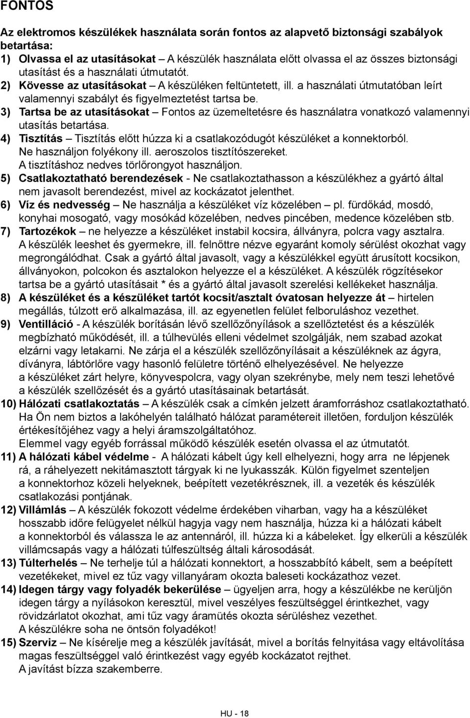 3) Tartsa be az utasításokat Fontos az üzemeltetésre és használatra vonatkozó valamennyi utasítás betartása. 4) Tisztítás Tisztítás előtt húzza ki a csatlakozódugót készüléket a konnektorból.