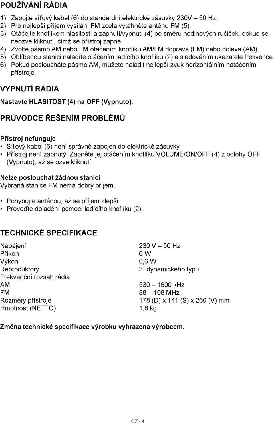 4) Zvolte pásmo AM nebo FM otáčením knoflíku AM/FM doprava (FM) nebo doleva (AM). 5) Oblíbenou stanici naladíte otáčením ladícího knoflíku (2) a sledováním ukazatele frekvence.