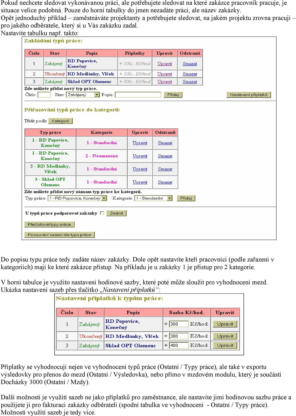 takto: Do popisu typu práce tedy zadáte název zakázky. Dole opět nastavíte kteří pracovníci (podle zařazení v kategoriích) mají ke které zakázce přístup.