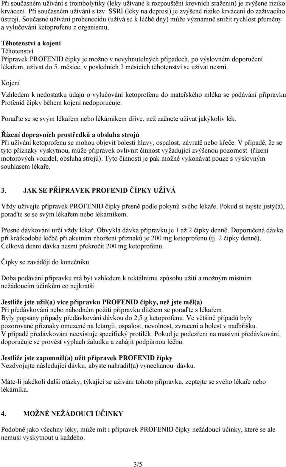 Těhotenství a kojení Těhotenství Přípravek PROFENID čípky je možno v nevyhnutelných případech, po výslovném doporučení lékařem, užívat do 5.