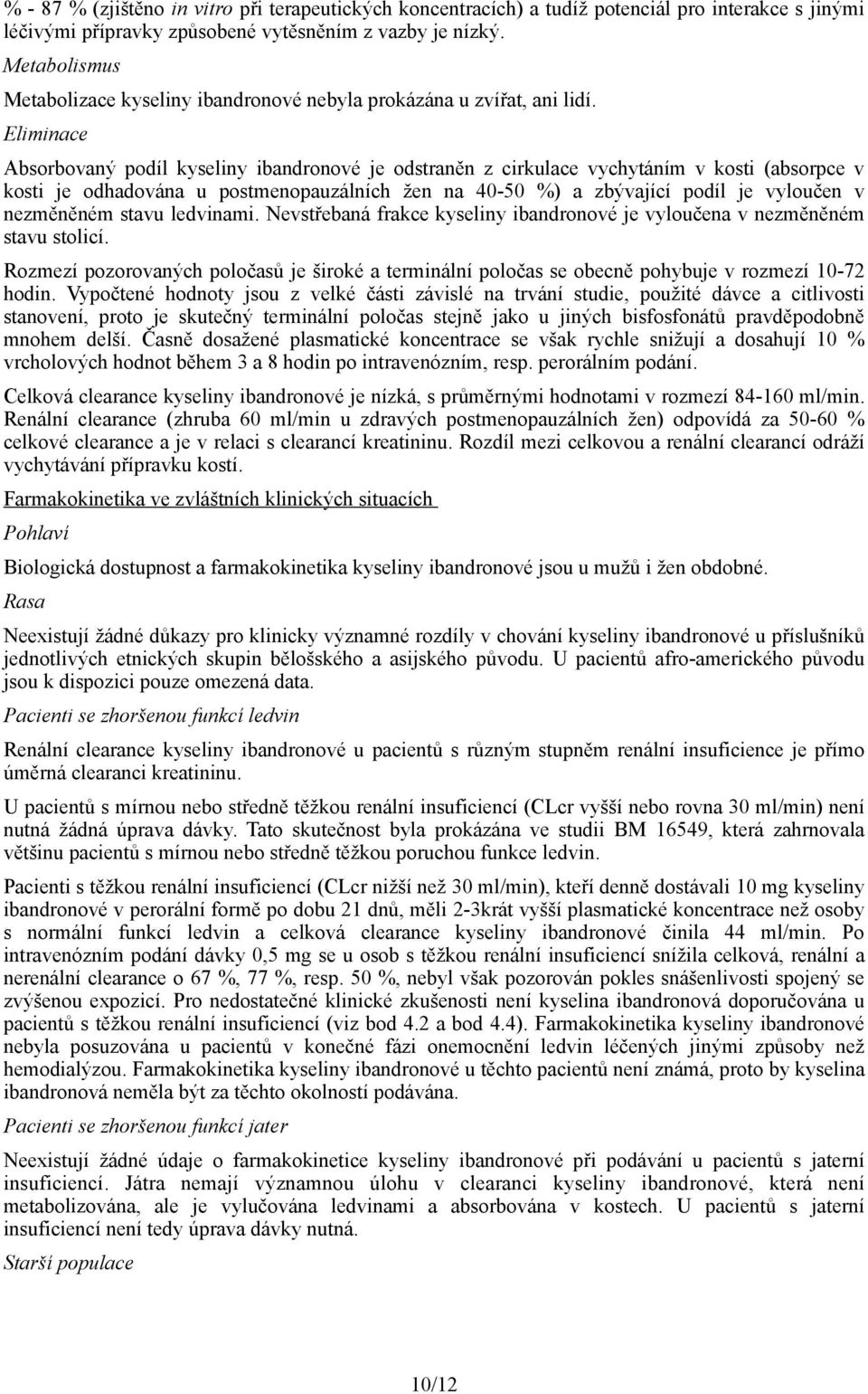 Eliminace Absorbovaný podíl kyseliny ibandronové je odstraněn z cirkulace vychytáním v kosti (absorpce v kosti je odhadována u postmenopauzálních žen na 40-50 %) a zbývající podíl je vyloučen v