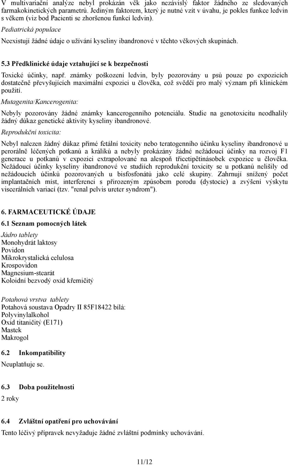 Pediatrická populace Neexistují žádné údaje o užívání kyseliny ibandronové v těchto věkových skupinách. 5.3 Předklinické údaje vztahující se k bezpečnosti Toxické účinky, např.