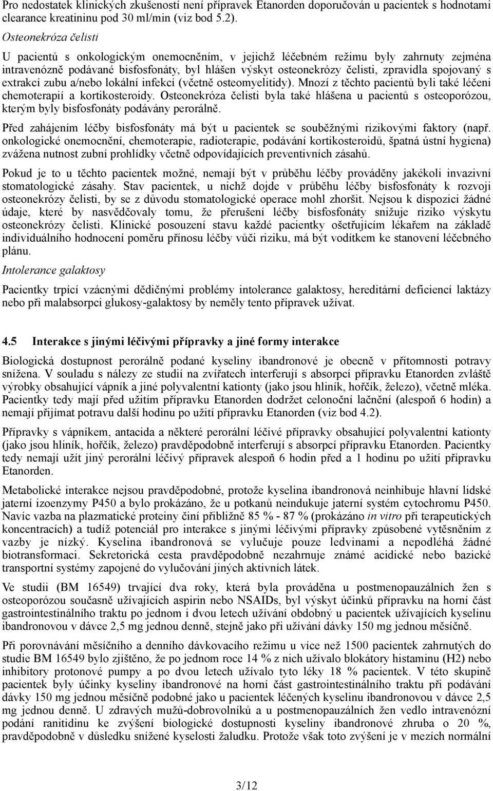 spojovaný s extrakcí zubu a/nebo lokální infekcí (včetně osteomyelitidy). Mnozí z těchto pacientů byli také léčeni chemoterapií a kortikosteroidy.