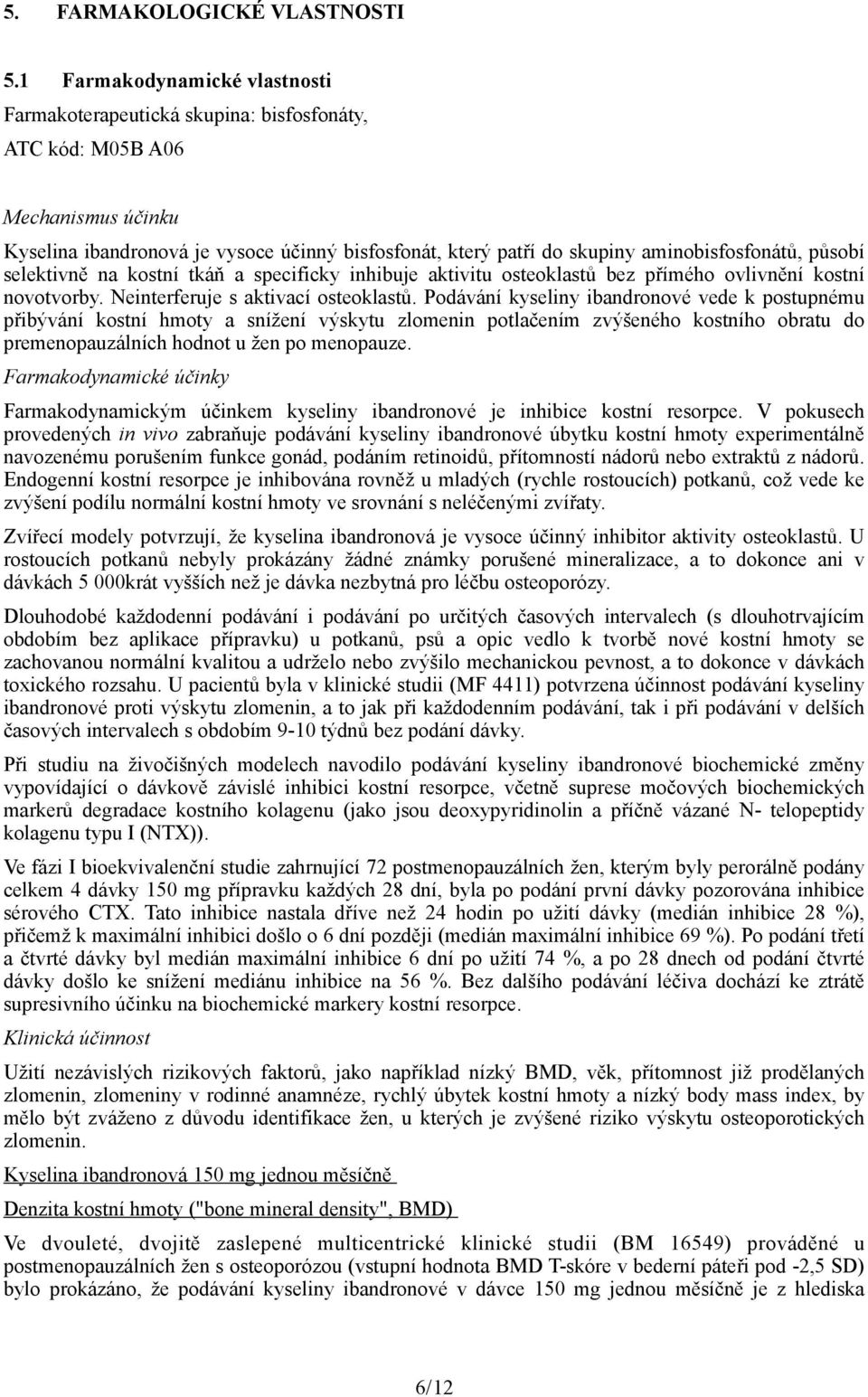 aminobisfosfonátů, působí selektivně na kostní tkáň a specificky inhibuje aktivitu osteoklastů bez přímého ovlivnění kostní novotvorby. Neinterferuje s aktivací osteoklastů.