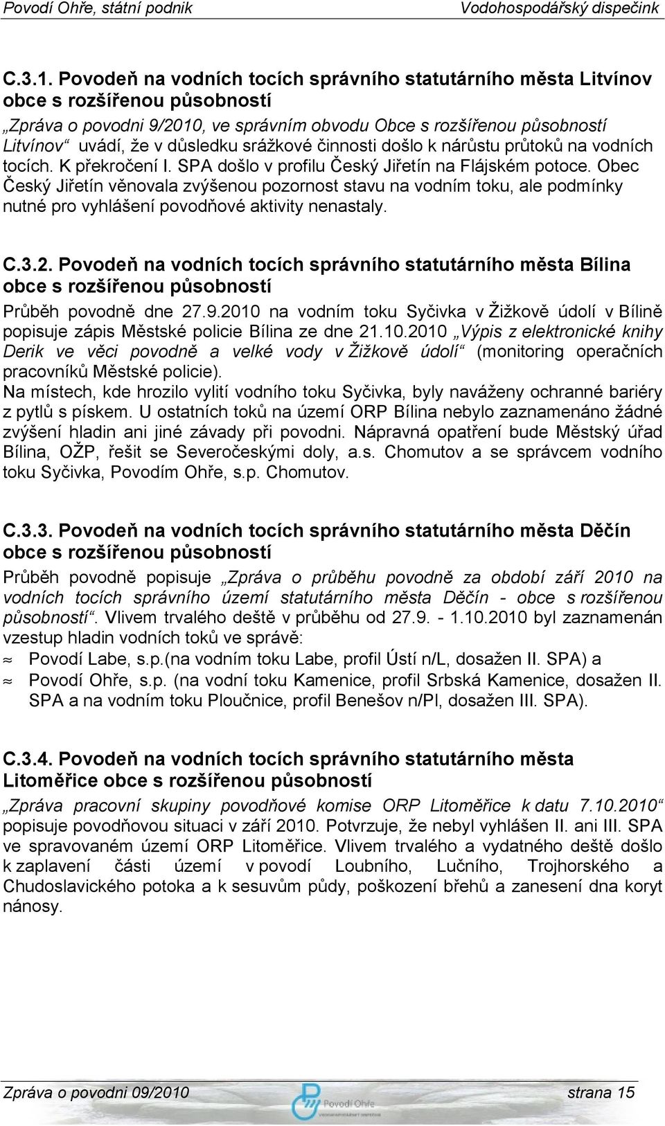 srážkové činnosti došlo k nárůstu průtoků na vodních tocích. K překročení I. SPA došlo v profilu Český Jiřetín na Flájském potoce.