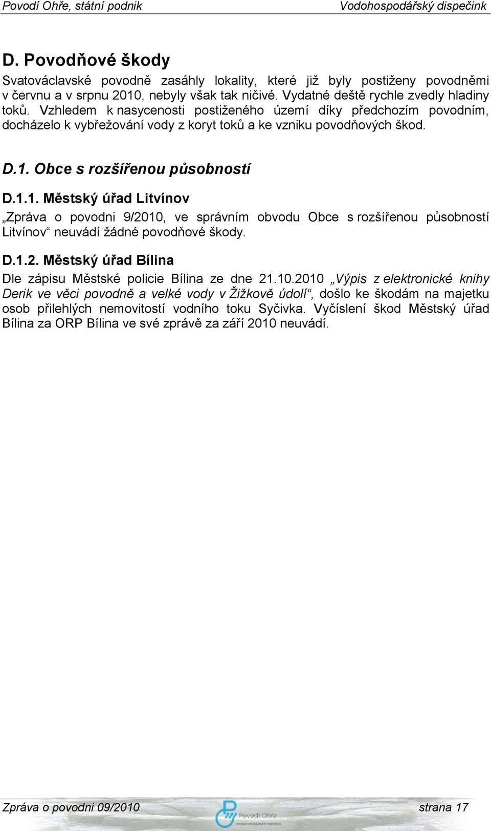 Obce s rozšířenou působností D.1.1. Městský úřad Litvínov Zpráva o povodni 9/2010, ve správním obvodu Obce s rozšířenou působností Litvínov neuvádí žádné povodňové škody. D.1.2. Městský úřad Bílina Dle zápisu Městské policie Bílina ze dne 21.