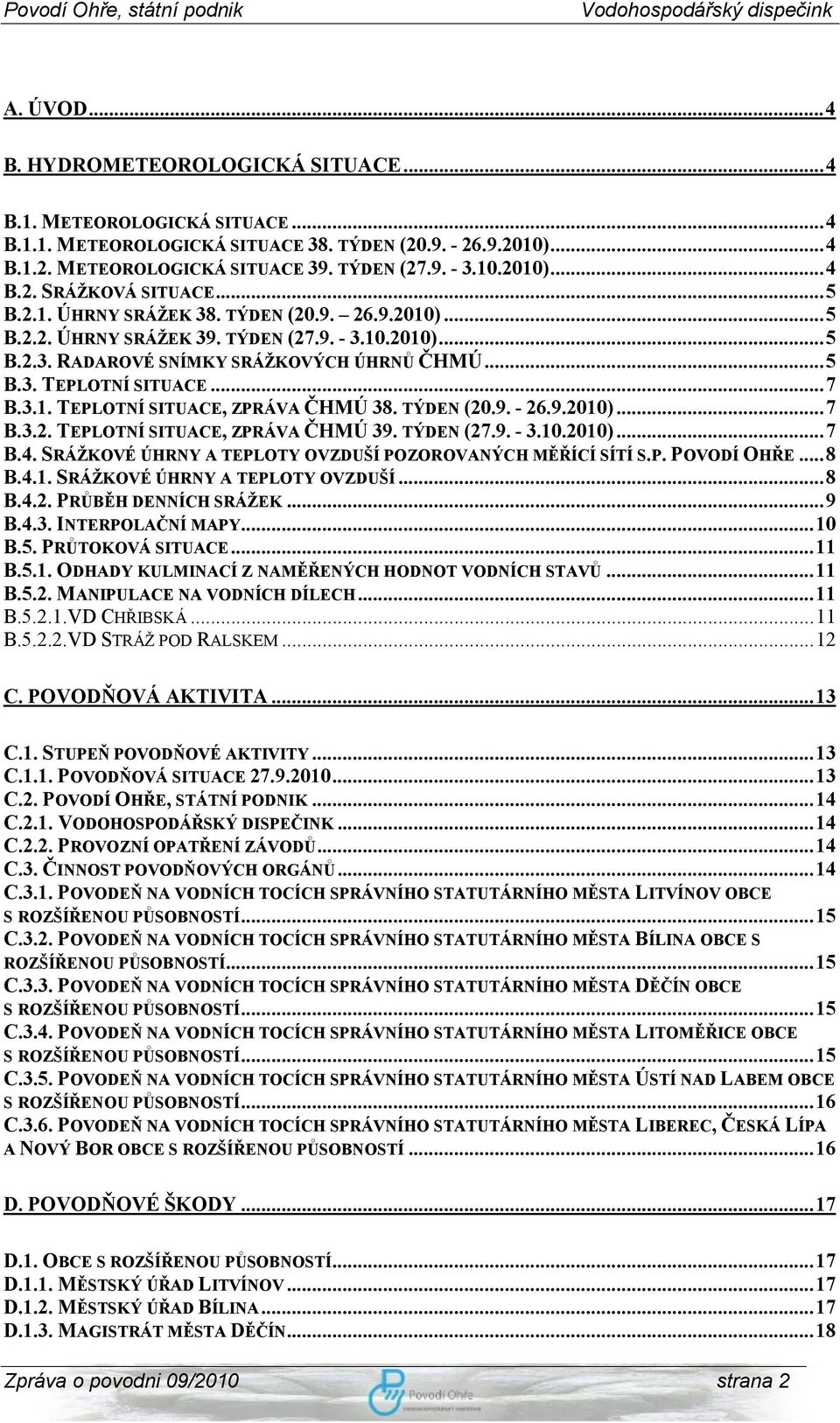 TÝDEN (20.9. - 26.9.2010)...7 B.3.2. TEPLOTNÍ SITUACE, ZPRÁVA ČHMÚ 39. TÝDEN (27.9. - 3.10.2010)...7 B.4. SRÁŽKOVÉ ÚHRNY A TEPLOTY OVZDUŠÍ POZOROVANÝCH MĚŘÍCÍ SÍTÍ S.P. POVODÍ OHŘE...8 B.4.1. SRÁŽKOVÉ ÚHRNY A TEPLOTY OVZDUŠÍ...8 B.4.2. PRŮBĚH DENNÍCH SRÁŽEK.