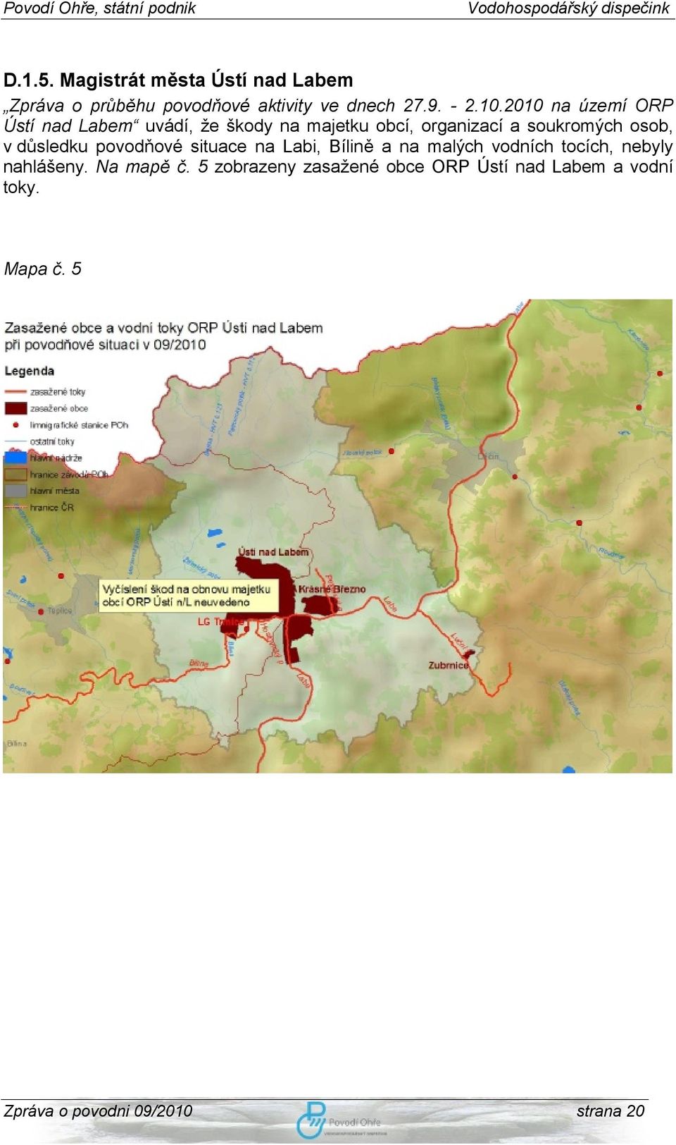 důsledku povodňové situace na Labi, Bílině a na malých vodních tocích, nebyly nahlášeny. Na mapě č.