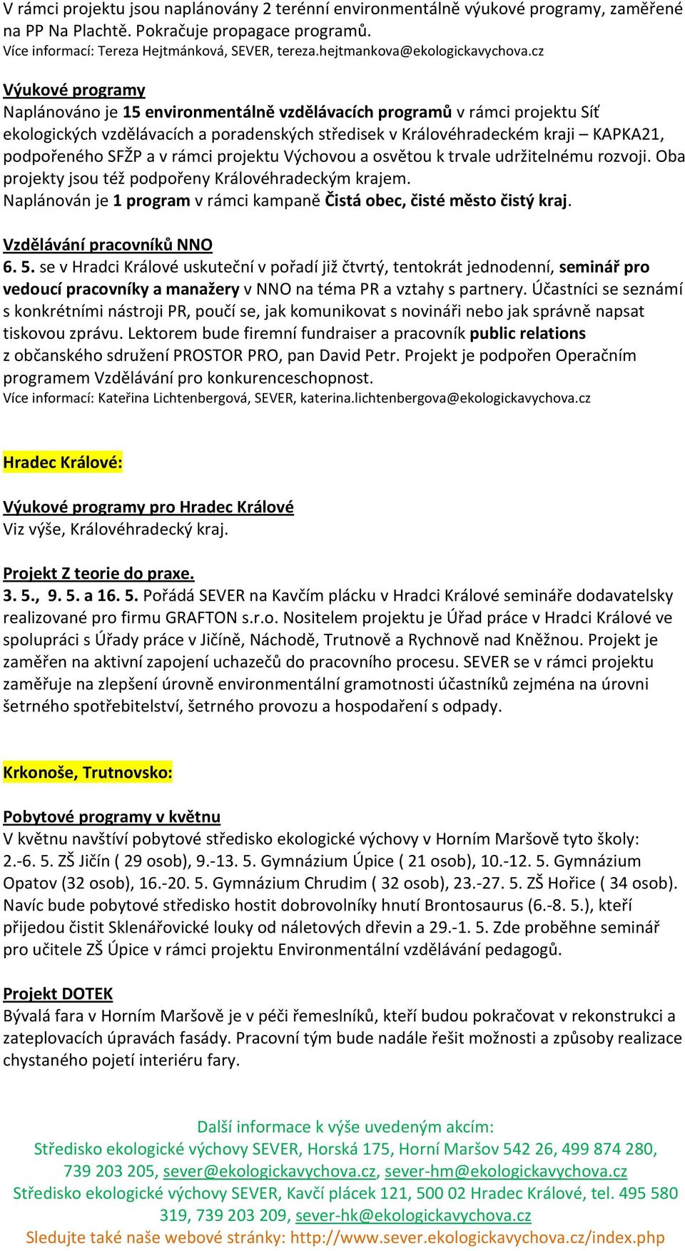 cz Výukové programy Naplánováno je 15 environmentálně vzdělávacích programů v rámci projektu Síť ekologických vzdělávacích a poradenských středisek v Královéhradeckém kraji KAPKA21, podpořeného SFŽP