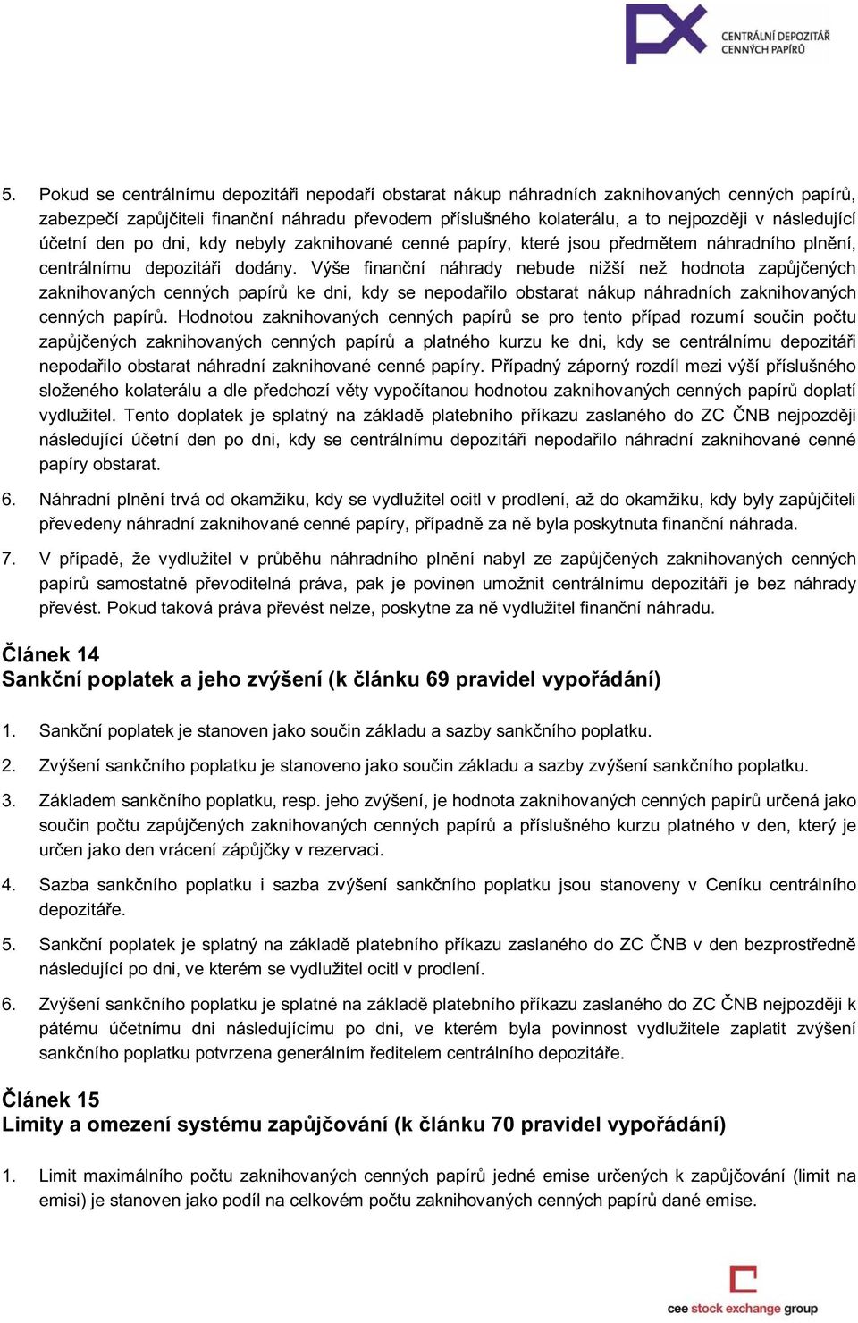 Výše finanční náhrady nebude nižší než hodnota zapůjčených zaknihovaných cenných papírů ke dni, kdy se nepodařilo obstarat nákup náhradních zaknihovaných cenných papírů.