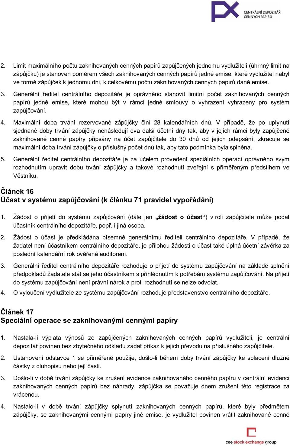 Generální ředitel centrálního depozitáře je oprávněno stanovit limitní počet zaknihovaných cenných papírů jedné emise, které mohou být v rámci jedné smlouvy o vyhrazení vyhrazeny pro systém